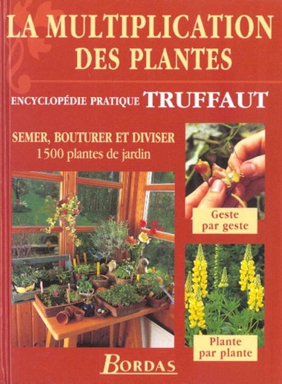 La multiplication des plantes ; encyclopedie pratique truffaut ; semer bouturer et diviser 1500 plantes de jardin