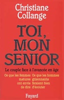 Toi, mon senior : le couple face à l'avancée en âge ; ce que les femmes matures ont envie de dire ; ce que les hommes grisonnants feraient bien d'écouter
